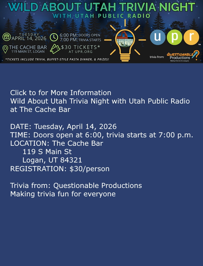 Click for more details Wild About Utah Trivia Night with Utah Public Radio, Tuesday, April 14, 2026, 6 pm--7 pm trivia, The Cache Bar, 119 Main Street, Logan UT 84321